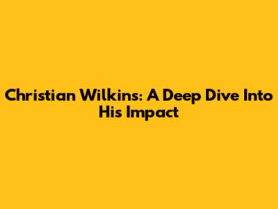 Christian Wilkins: A Deep Dive Into His Impact