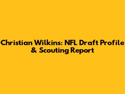 Christian Wilkins: NFL Draft Profile & Scouting Report