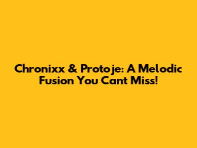Chronixx & Protoje: A Melodic Fusion You Can't Miss!