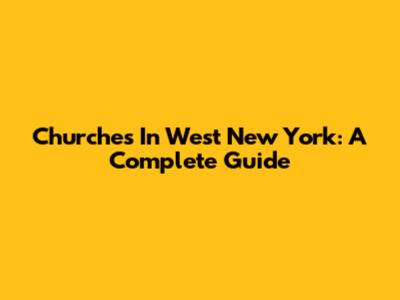 Churches In West New York: A Complete Guide