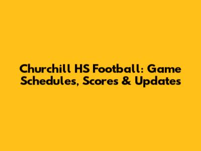 Churchill HS Football: Game Schedules, Scores & Updates