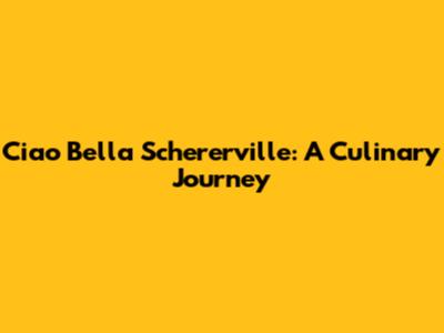 Ciao Bella Schererville: A Culinary Journey