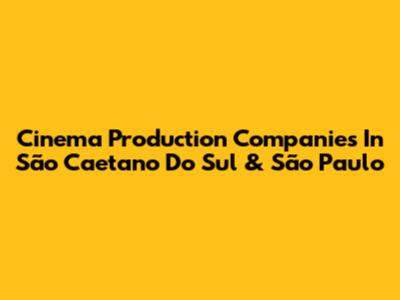 Cinema Production Companies In São Caetano Do Sul & São Paulo