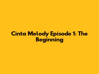 Cinta Melody Episode 1: The Beginning