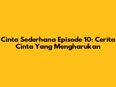 Cinta Sederhana Episode 10: Cerita Cinta Yang Mengharukan