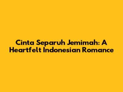 Cinta Separuh Jemimah: A Heartfelt Indonesian Romance