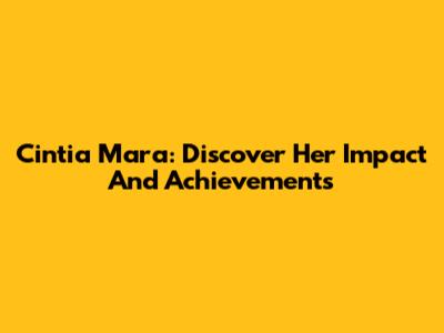 Cintia Mara: Discover Her Impact And Achievements