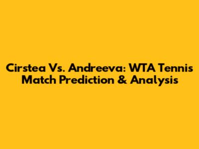 Cirstea Vs. Andreeva: WTA Tennis Match Prediction & Analysis