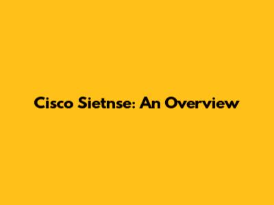 Cisco Sietnse: An Overview