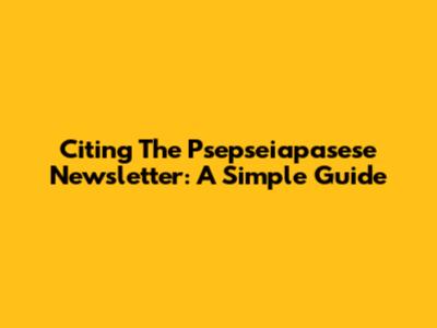 Citing The *Psepseiapasese* Newsletter: A Simple Guide