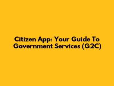 Citizen App: Your Guide To Government Services (G2C)