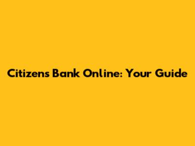 Citizens Bank Online: Your Guide