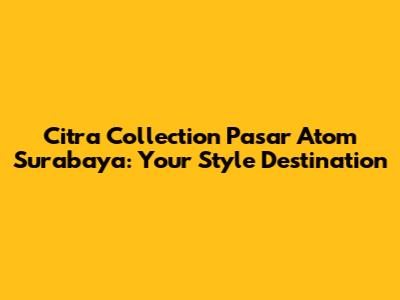 Citra Collection Pasar Atom Surabaya: Your Style Destination