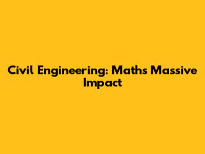 Civil Engineering: Math's Massive Impact