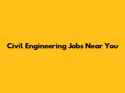 Civil Engineering Jobs Near You