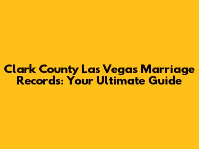 Clark County Las Vegas Marriage Records: Your Ultimate Guide