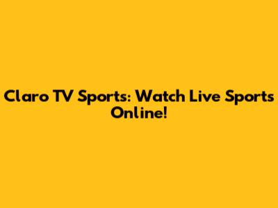 Claro TV Sports: Watch Live Sports Online!