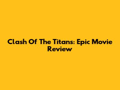 Clash Of The Titans: Epic Movie Review