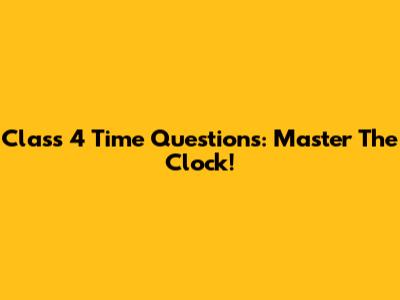 Class 4 Time Questions: Master The Clock!