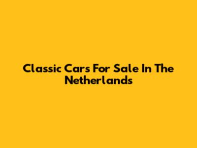 Classic Cars For Sale In The Netherlands