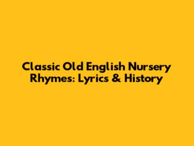 Classic Old English Nursery Rhymes: Lyrics & History
