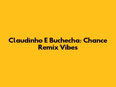 Claudinho E Buchecha: Chance Remix Vibes