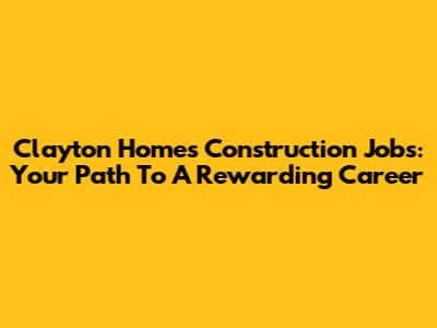 Clayton Homes Construction Jobs: Your Path To A Rewarding Career