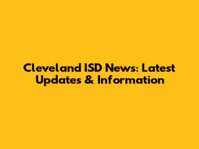 Cleveland ISD News: Latest Updates & Information