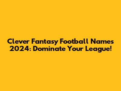 Clever Fantasy Football Names 2024: Dominate Your League!