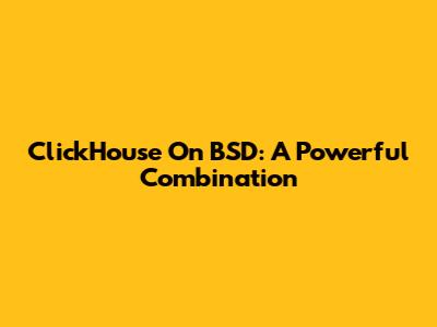 ClickHouse On BSD: A Powerful Combination