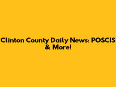 Clinton County Daily News: POSCIS & More!