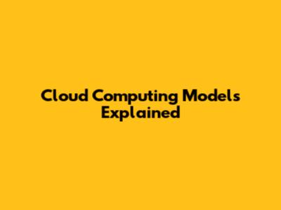 Cloud Computing Models Explained