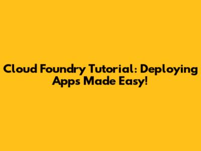 Cloud Foundry Tutorial: Deploying Apps Made Easy!