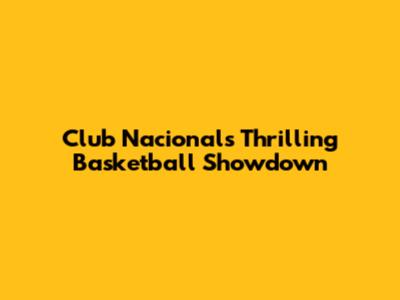 Club Nacional's Thrilling Basketball Showdown