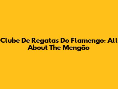 Clube De Regatas Do Flamengo: All About The Mengão