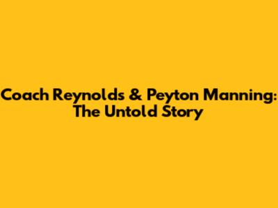 Coach Reynolds & Peyton Manning: The Untold Story