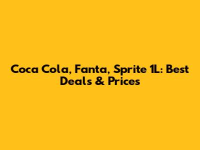 Coca Cola, Fanta, Sprite 1L: Best Deals & Prices