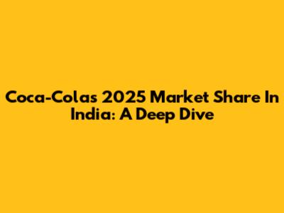 Coca-Cola's 2025 Market Share In India: A Deep Dive