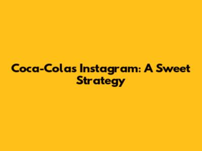 Coca-Cola's Instagram: A Sweet Strategy