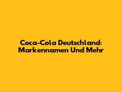 Coca-Cola Deutschland: Markennamen Und Mehr