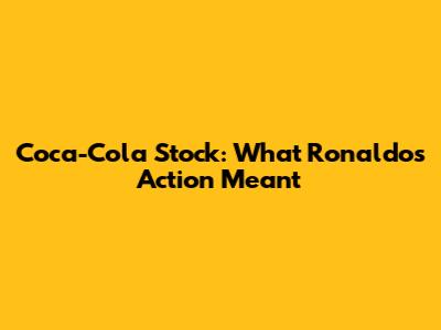 Coca-Cola Stock: What Ronaldo's Action Meant