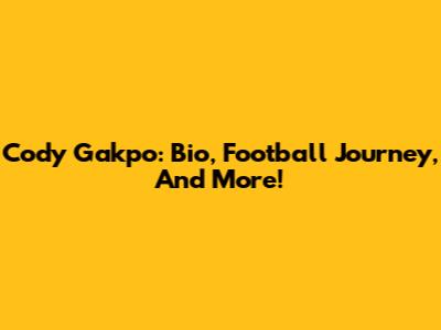 Cody Gakpo: Bio, Football Journey, And More!