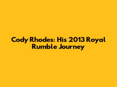 Cody Rhodes: His 2013 Royal Rumble Journey