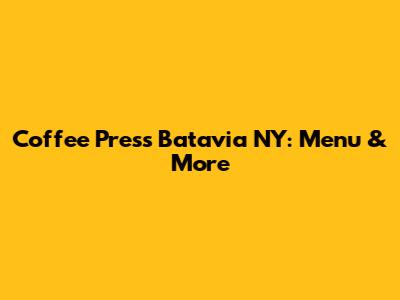 Coffee Press Batavia NY: Menu & More