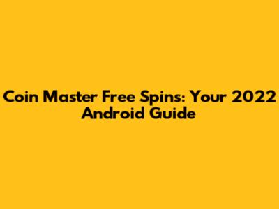 Coin Master Free Spins: Your 2022 Android Guide