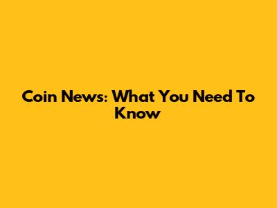 Coin News: What You Need To Know