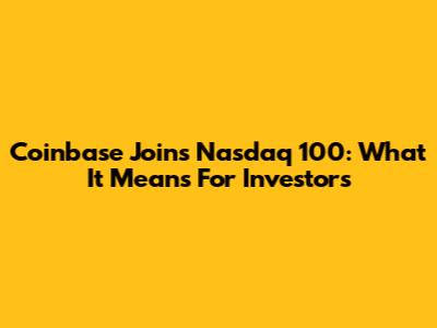 Coinbase Joins Nasdaq 100: What It Means For Investors