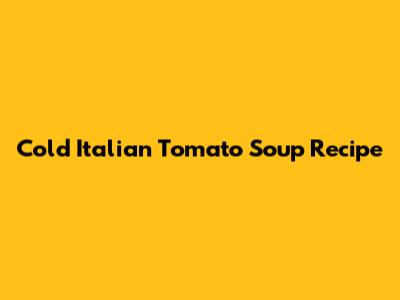 Cold Italian Tomato Soup Recipe