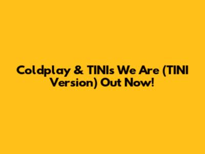 Coldplay & TINI's 'We Are (TINI Version)' Out Now!