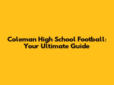 Coleman High School Football: Your Ultimate Guide